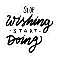 Stop Wishing Start Doing Sticker. Motivation Word Lettering Stickers