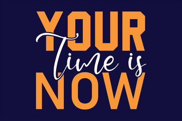 your time is now