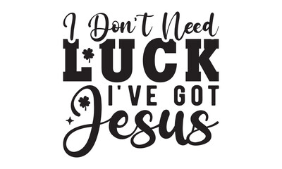I don't need luck i've got jesus svg, St Patrick's Day svg, St Patrick's Day svg design, St Patrick's Day t shirt, St Patrick's Day shirt, Retro St. Patrick's day, Lucky Shirt, Shamrock, Lucky svg