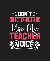 don't make me use my teacher voice T-shirt