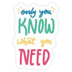 Only You Know What You Need Sticker. Dignity Lettering Stickers