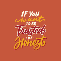 If you want to be trusted be honest. Modern inspirational vector hand drawn illustration. Hand lettering typography motivational quote.