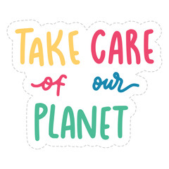 Take Care Of Our Planet Sticker. Ecology Lettering Stickers