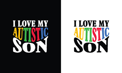 I Love My Autistic Son, Autism Quote T shirt design, typography