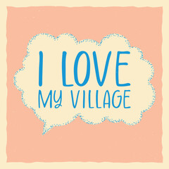 Inscription, text I love my village, lettering. Square template in grunge style.