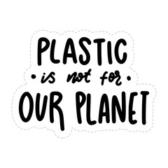 Plastic Is Not For Our Planet Sticker. Ecology Lettering Stickers