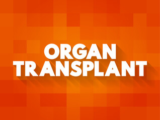 Organ Transplant is a medical procedure in which an organ is removed from one body and placed in the body of a recipient, text concept background