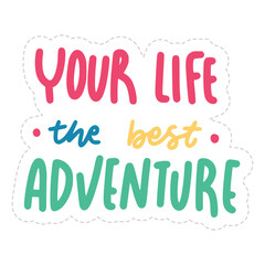 Your Life The Best Adventure Sticker. Travel Lettering Stickers