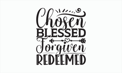 Chosen Blessed Forgiven Redeemed - Good Friday T-shirt SVG Design, Hand drawn lettering phrase, Calligraphy graphic, Isolated on white background, Christian religious banner inscription, For stickers.