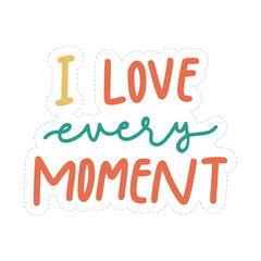 I Love Every Moment Sticker. Motivation Lettering Stickers