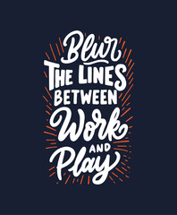 Blur the lines between work and play. Positive inspirational message for work, self love and happy. Daily inspiration saying.