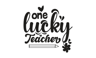 One Lucky Teacher,
T-Shirt Design, Mug Design.
