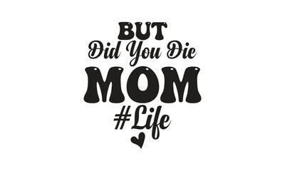 But Did You Die Mom Life, T-Shirt Design, Mug Design.