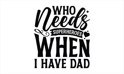Who needs superheroes when I have dad- Father's day T-shirt Design, Vector illustration with hand-drawn lettering, Set of inspiration for invitation and greeting card, prints and posters, Calligraphic