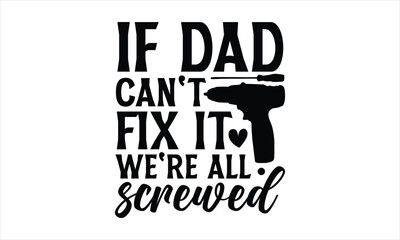 If dad can't fix it we're all screwed- Father's day T-shirt Design, Conceptual handwritten phrase calligraphic design, Inspirational vector typography, svg