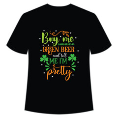 Buy me green beer And tell me i'm pretty St. Patrick's Day Shirt Print Template, Lucky Charms, Irish, everyone has a little luck Typography Design