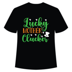 Lucky mother clucker St. Patrick's Day Shirt Print Template, Lucky Charms, Irish, everyone has a little luck Typography Design