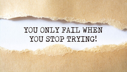 You only fail when you stop trying!