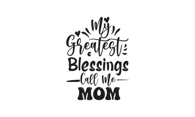 My Greatest Blessings Call Me Mom, T-Shirt Design, Mug Design.
