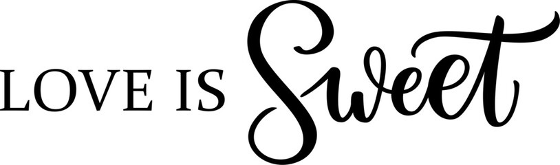 LOVE IS SWEET. Calligraphic quote. Vector illustration. Design for print on shirt, poster, banner. Black text love is sweet on white background.