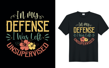 In My Defense I Was Left Unsupervised. funny typography graphic t-shirt design.