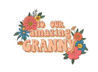 Vintage lettering quote for mother's day 'To our amazing granny' decorated with flowers and leaves for greeting cards, posters, prints, invitations, stickers, sublimation, etc. EPS 10