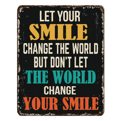 Let your smile change the world but don't let the world change your smile vintage rusty metal sign