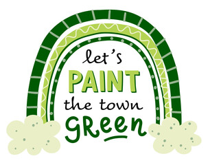 Saint Patrick's Day lettering 'Let's PAINT the town GREEN'. Emblem of St Patrick's day. Hand drawn vector illustration