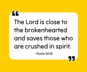 The Lord is close to the brokenhearted and saves those who are crushed in spirit. - Psalm 34:18 Bible quote. Religious vector quote. Christian motivational quote, inspirational quote vector 