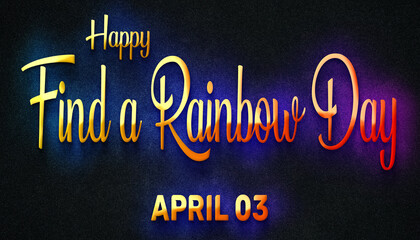 Fototapeta na wymiar Happy Find a Rainbow Day, April 03. Calendar of April Neon Text Effect, design