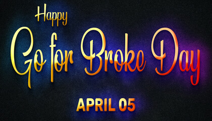 Fototapeta na wymiar Happy Go for Broke Day, April 05. Calendar of April Neon Text Effect, design
