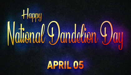 Happy National Dandelion Day, April 05. Calendar of April Neon Text Effect, design