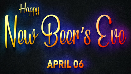 Fototapeta na wymiar Happy New Beer’s Eve, April 06. Calendar of April Neon Text Effect, design