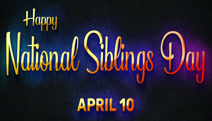 Happy National Siblings Day, April 10. Calendar of April Neon Text Effect, design