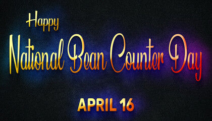 Happy National Bean Counter Day, April 16. Calendar of April Neon Text Effect, design