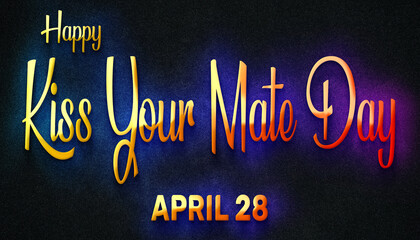 Fototapeta na wymiar Happy Kiss Your Mate Day, April 28. Calendar of April Neon Text Effect, design