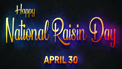 Fototapeta na wymiar Happy National Raisin Day, April 30. Calendar of April Neon Text Effect, design