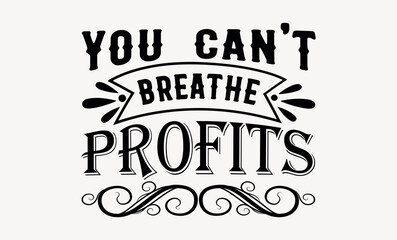 You Can't Breathe Profits - Earth day svg design , Typography Calligraphy , Vector illustration for Cutting Machine, Silhouette Cameo, Cricut Isolated on white background.