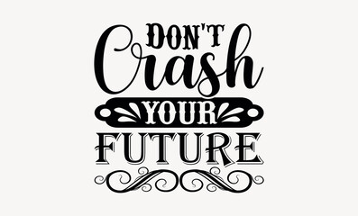 Don't Crash Your Future - Earth day svg design , Hand written vector , Hand drawn lettering phrase isolated on white background , Illustration for prints on t-shirts and bags, posters.