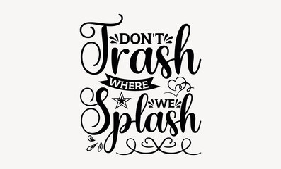 Don't Trash Where We Splash - Earth day svg design , Hand written vector , Hand drawn lettering phrase isolated on white background , Illustration for prints on t-shirts and bags, posters.