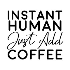 Instant Human Just Add Coffee