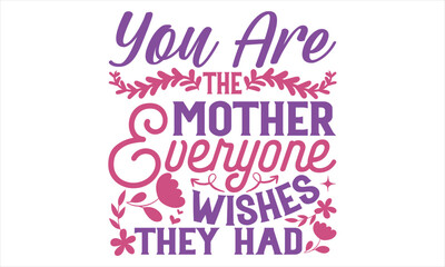 Fototapeta na wymiar You Are The Mother Everyone Wishes They Had - Mother’s Day T Shirt Design, typography vector, svg cut file, svg file, poster, banner, flyer and mug.