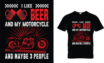 I LIKE 
BEER
AND MY MOTORCYCLE
AND MAYBE 3 PEOPLE