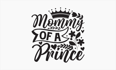 Mommy Of A Prince - Mother's Day T-shirt Design, Hand drawn lettering phrase, Handmade calligraphy vector illustration, svg for Cutting Machine, Silhouette Cameo, Cricut.