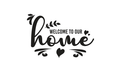 Welcome To Our Home, T-Shirt Design, Mug Design.