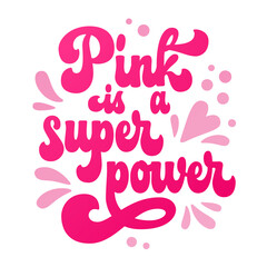 Isolated vector hand drawn lettering phrase - Pink is a superpower.  Colorful motivation typography creative concept for breast cancer awareness month. Supportive phrase design for any purposes