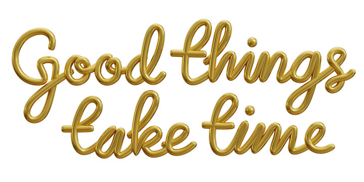 good things take time text one line gold isolated on white background. 3d illustration