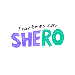 Shero is female hero or heroine. Feminist hand-drawn lettering with calligraphic font. Typographic print design with quote. I can be my own shero. Flat vector illustration isolated on white background
