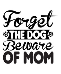 Forget the Dog Beware of Mom SVG Cut File