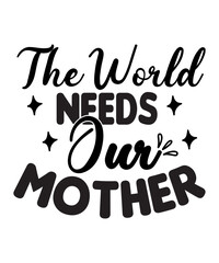 Obraz premium The World Needs Our Mother SVG Cut File